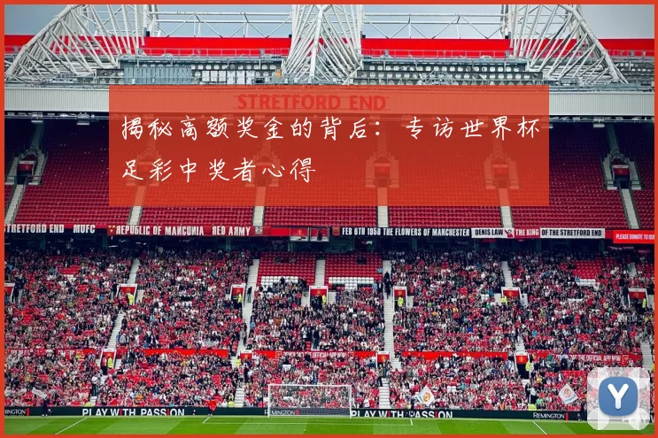 揭秘高额奖金的背后：专访世界杯足彩中奖者心得